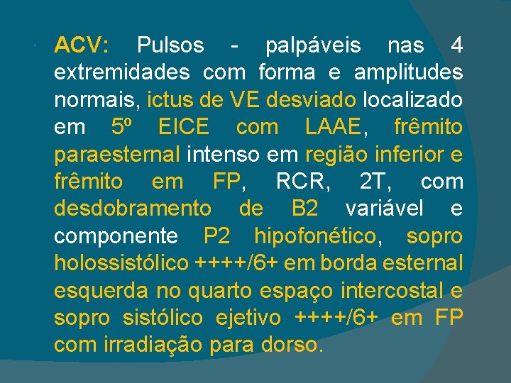  ACV: Pulsos - palpáveis nas 4 extremidades com forma e amplitudes normais, ictus