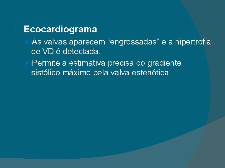  Ecocardiograma As valvas aparecem “engrossadas” e a hipertrofia de VD é detectada. Permite
