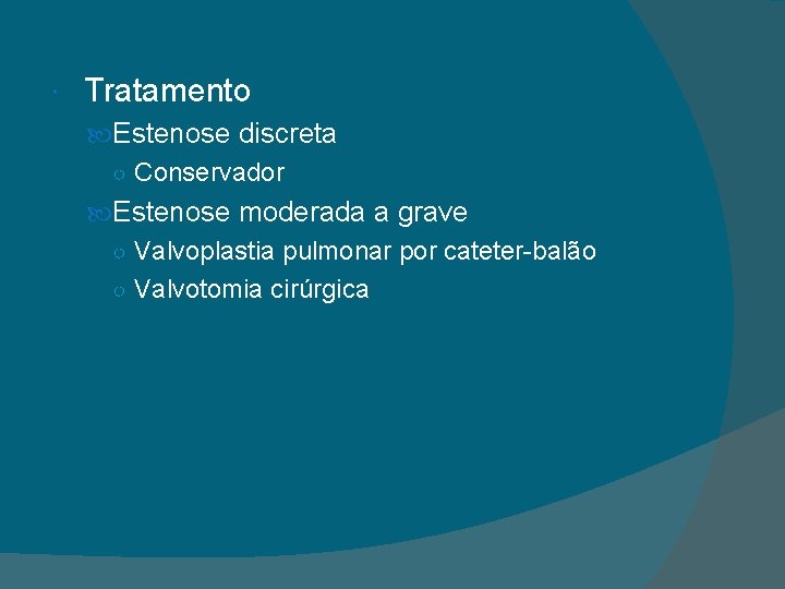  Tratamento Estenose discreta ○ Conservador Estenose moderada a grave ○ Valvoplastia pulmonar por