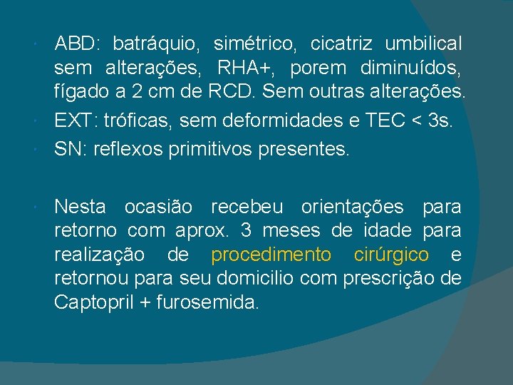 ABD: batráquio, simétrico, cicatriz umbilical sem alterações, RHA+, porem diminuídos, fígado a 2 cm