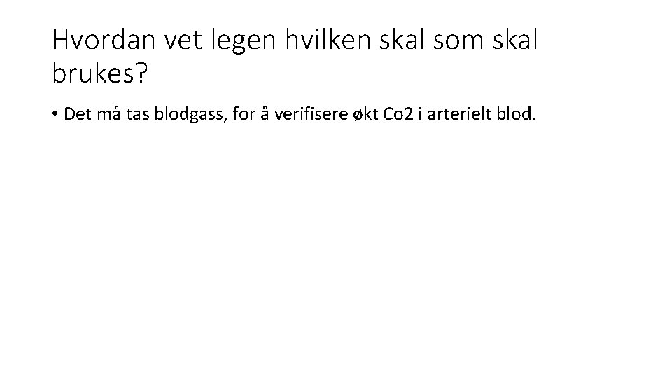 Hvordan vet legen hvilken skal som skal brukes? • Det må tas blodgass, for