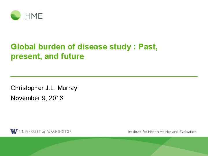 Global burden of disease study : Past, present, and future Christopher J. L. Murray