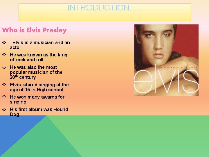 INTRODUCTION…. . Who is Elvis Presley v Elvis is a musician and an actor