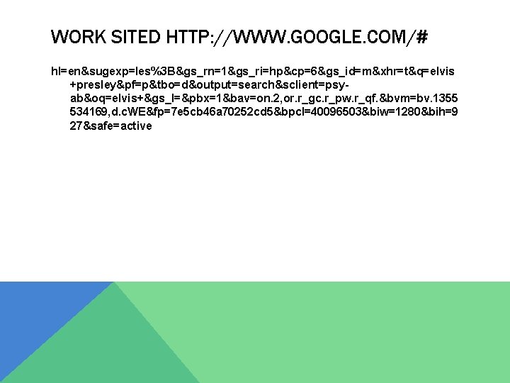 WORK SITED HTTP: //WWW. GOOGLE. COM/# hl=en&sugexp=les%3 B&gs_rn=1&gs_ri=hp&cp=6&gs_id=m&xhr=t&q=elvis +presley&pf=p&tbo=d&output=search&sclient=psyab&oq=elvis+&gs_l=&pbx=1&bav=on. 2, or. r_gc. r_pw. r_qf.