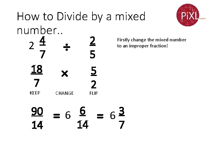 How to Divide by a mixed number. . 4 2 7 18 7 KEEP