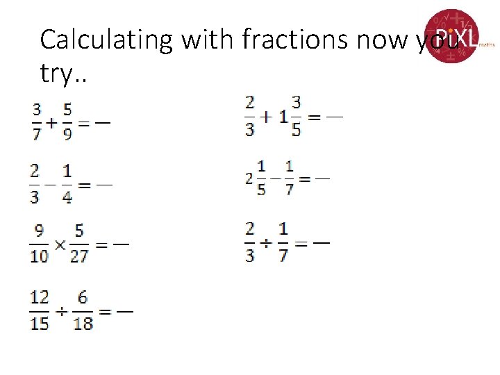 Calculating with fractions now you try. . 