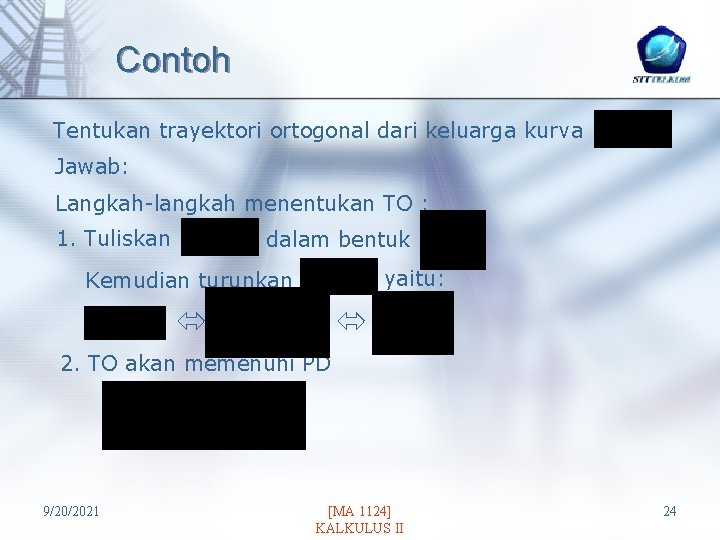 Contoh Tentukan trayektori ortogonal dari keluarga kurva Jawab: Langkah-langkah menentukan TO : 1. Tuliskan