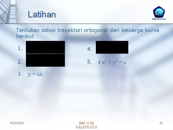 Latihan Tentukan solusi trayektori ortogonal dari keluarga kurva berikut : 1. 4. 2. 5.