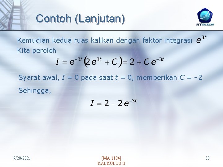 Contoh (Lanjutan) Kemudian kedua ruas kalikan dengan faktor integrasi Kita peroleh Syarat awal, I