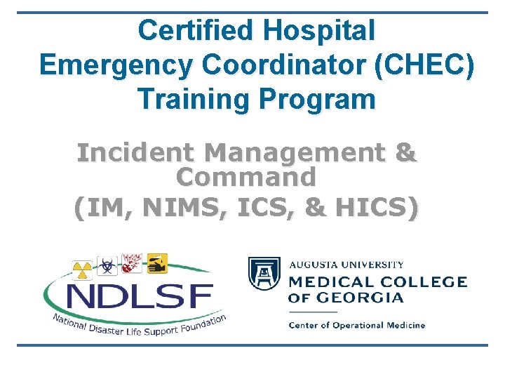 Certified Hospital Emergency Coordinator (CHEC) Training Program Incident Management & Command (IM, NIMS, ICS,