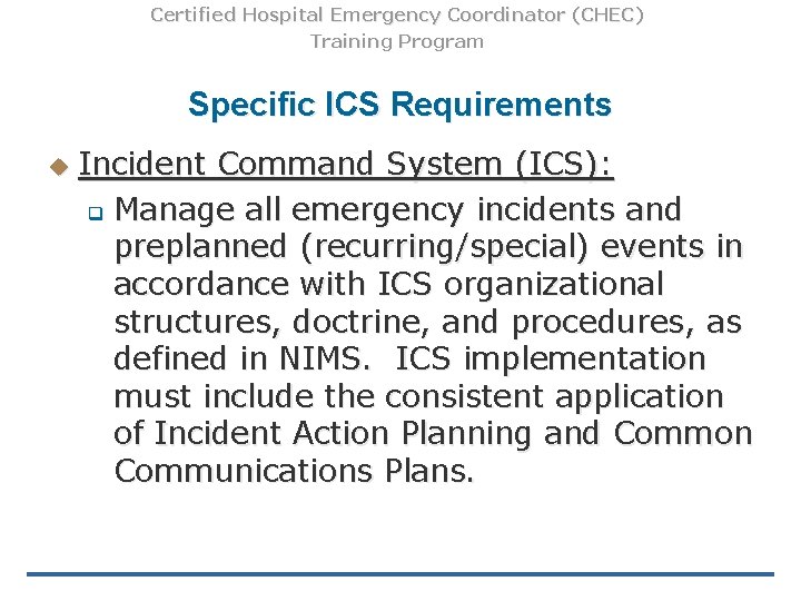 Certified Hospital Emergency Coordinator (CHEC) Training Program Specific ICS Requirements u Incident Command System