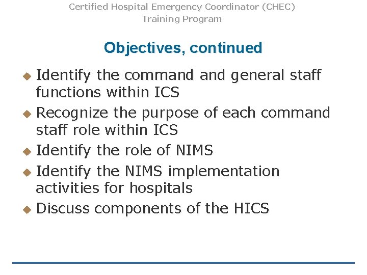 Certified Hospital Emergency Coordinator (CHEC) Training Program Objectives, continued Identify the command general staff