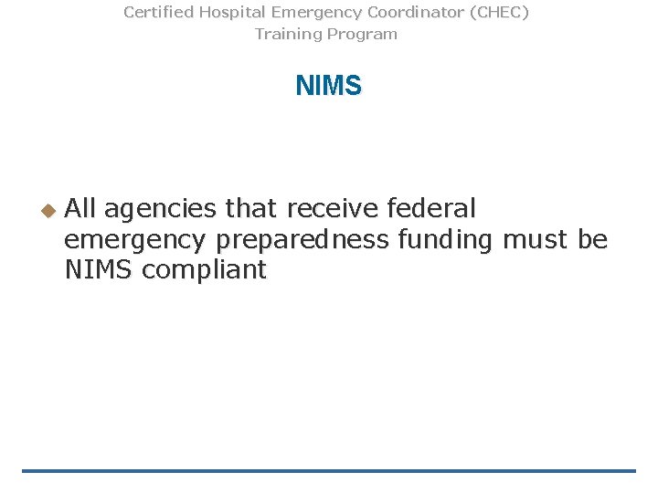 Certified Hospital Emergency Coordinator (CHEC) Training Program NIMS u All agencies that receive federal