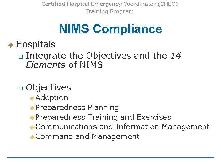 Certified Hospital Emergency Coordinator (CHEC) Training Program NIMS Compliance u Hospitals q Integrate the