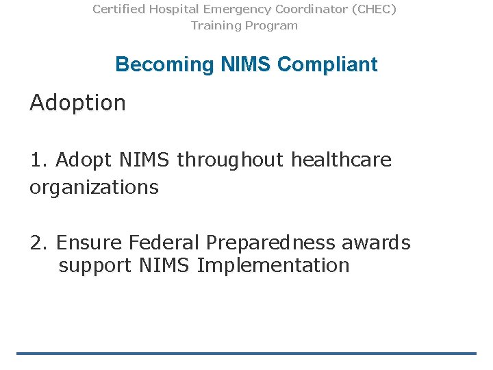 Certified Hospital Emergency Coordinator (CHEC) Training Program Becoming NIMS Compliant Adoption 1. Adopt NIMS