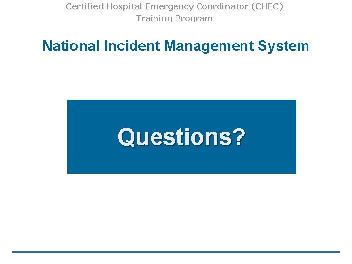 Certified Hospital Emergency Coordinator (CHEC) Training Program National Incident Management System Questions? 