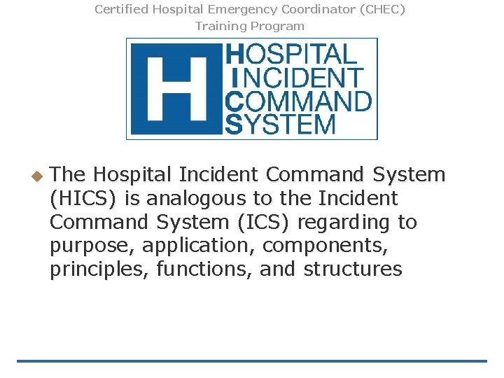 Certified Hospital Emergency Coordinator (CHEC) Training Program u The Hospital Incident Command System (HICS)