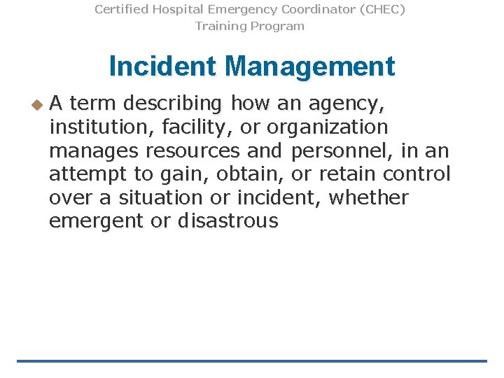 Certified Hospital Emergency Coordinator (CHEC) Training Program Incident Management u A term describing how