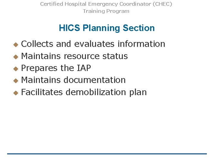 Certified Hospital Emergency Coordinator (CHEC) Training Program HICS Planning Section Collects and evaluates information