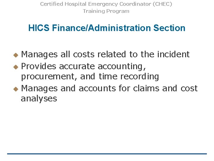 Certified Hospital Emergency Coordinator (CHEC) Training Program HICS Finance/Administration Section Manages all costs related