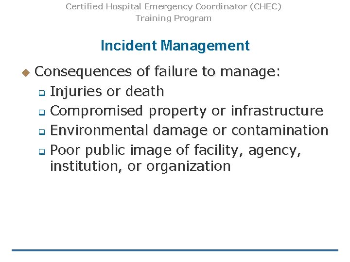 Certified Hospital Emergency Coordinator (CHEC) Training Program Incident Management u Consequences of failure to