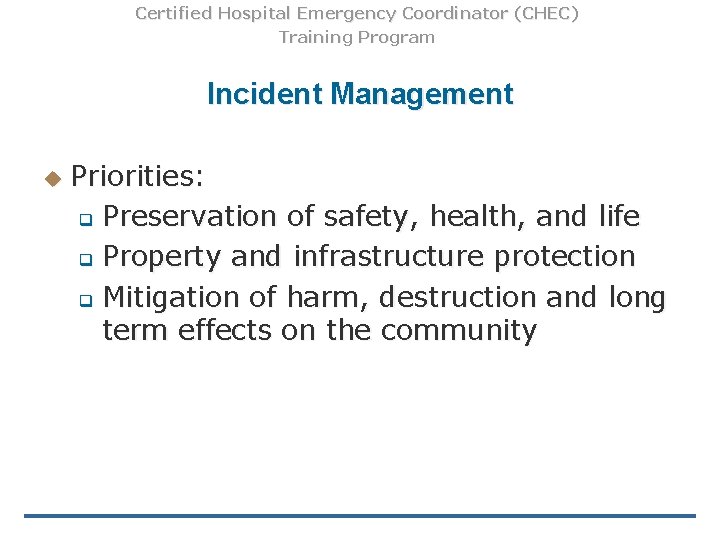 Certified Hospital Emergency Coordinator (CHEC) Training Program Incident Management u Priorities: q Preservation of