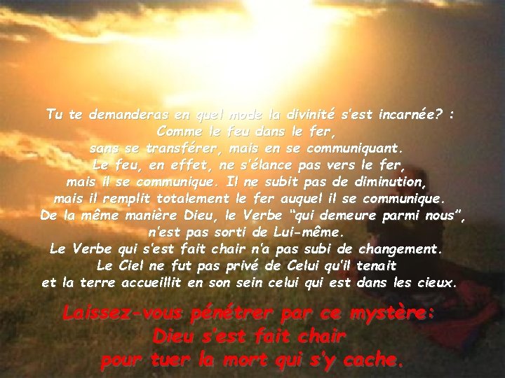 Tu te demanderas en quel mode la divinité s’est incarnée? : Comme le feu