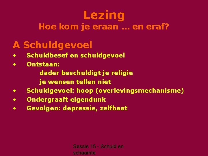 Lezing Hoe kom je eraan … en eraf? A Schuldgevoel • • • Schuldbesef