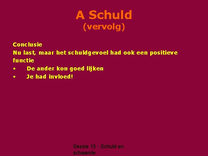 A Schuld (vervolg) Conclusie Nu last, maar het schuldgevoel had ook een positieve functie