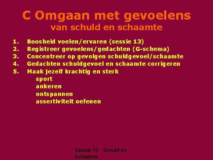 C Omgaan met gevoelens van schuld en schaamte 1. 2. 3. 4. 5. Boosheid