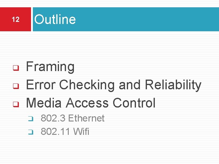 12 ❑ ❑ ❑ Outline Framing Error Checking and Reliability Media Access Control ❑