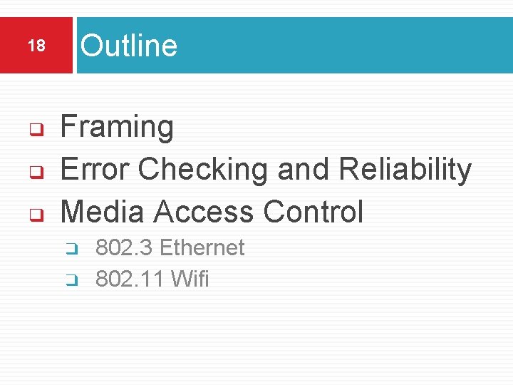 18 ❑ ❑ ❑ Outline Framing Error Checking and Reliability Media Access Control ❑