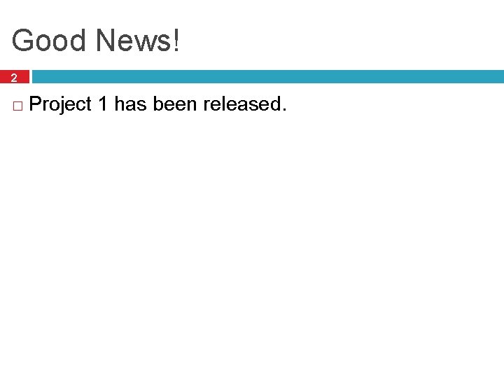 Good News! 2 � Project 1 has been released. 