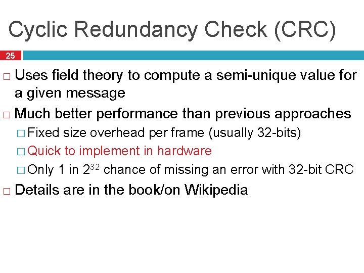 Cyclic Redundancy Check (CRC) 25 Uses field theory to compute a semi-unique value for