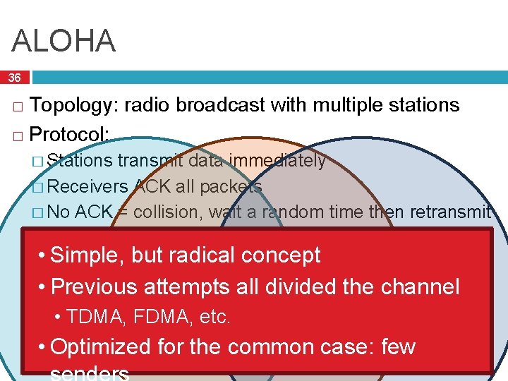 ALOHA 36 Topology: radio broadcast with multiple stations � Protocol: � � Stations transmit