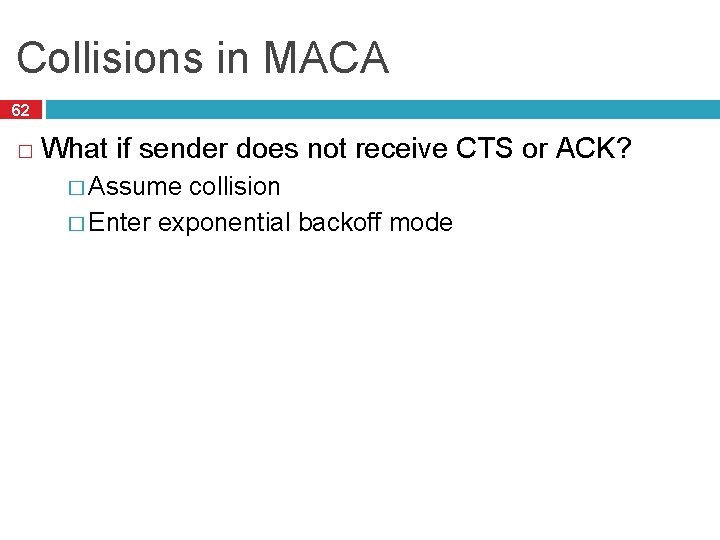 Collisions in MACA 62 � What if sender does not receive CTS or ACK?