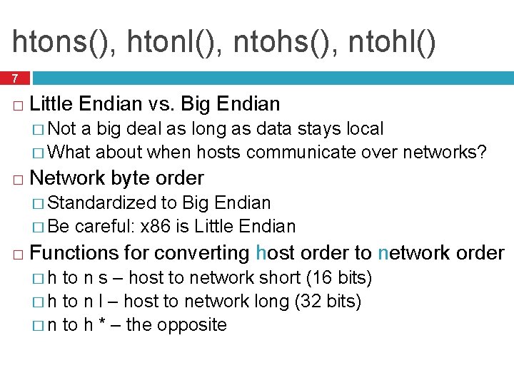 htons(), htonl(), ntohs(), ntohl() 7 � Little Endian vs. Big Endian � Not a