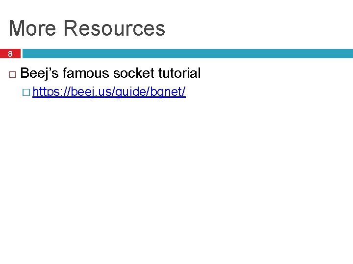More Resources 8 � Beej’s famous socket tutorial � https: //beej. us/guide/bgnet/ 