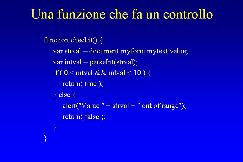 Una funzione che fa un controllo function checkit() { var strval = document. myform.