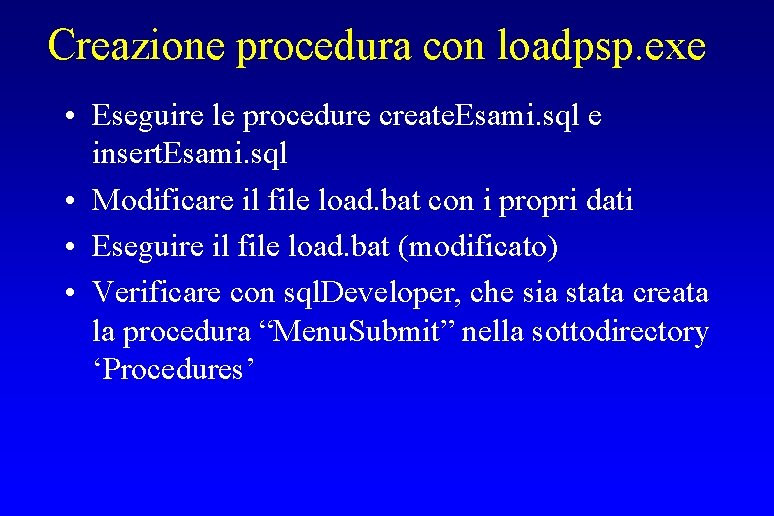 Creazione procedura con loadpsp. exe • Eseguire le procedure create. Esami. sql e insert.