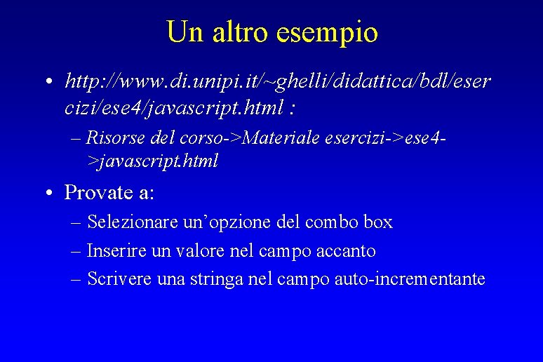 Un altro esempio • http: //www. di. unipi. it/~ghelli/didattica/bdl/eser cizi/ese 4/javascript. html : –