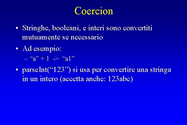 Coercion • Stringhe, booleani, e interi sono convertiti mutuamente se necessario • Ad esempio: