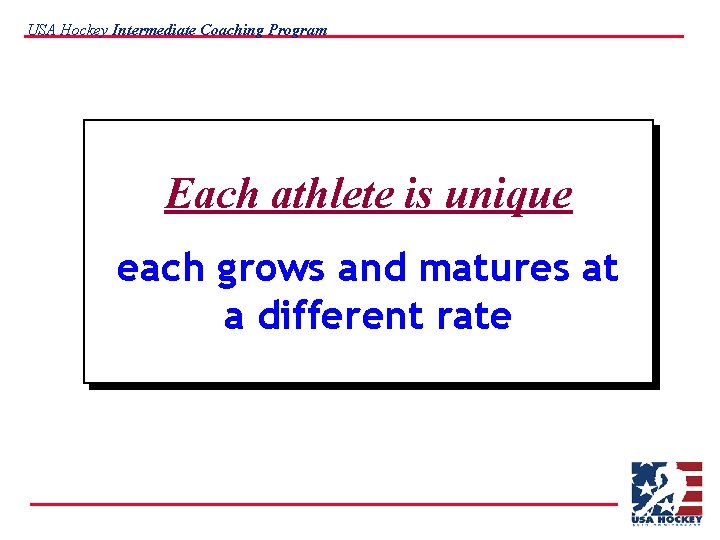 USA Hockey Intermediate Coaching Program Each athlete is unique each grows and matures at