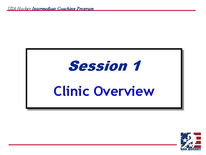 USA Hockey Intermediate Coaching Program Session 1 Clinic Overview 