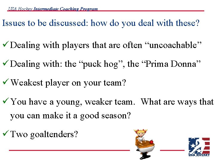 USA Hockey Intermediate Coaching Program Issues to be discussed: how do you deal with