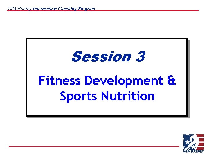 USA Hockey Intermediate Coaching Program Session 3 Fitness Development & Sports Nutrition 