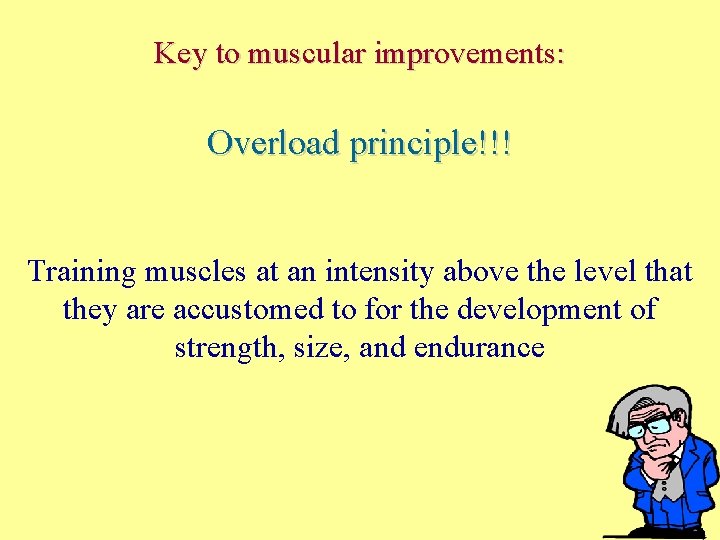 Key to muscular improvements: Overload principle!!! Training muscles at an intensity above the level