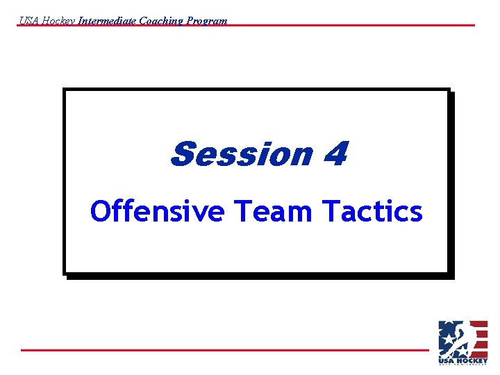 USA Hockey Intermediate Coaching Program Session 4 Offensive Team Tactics 