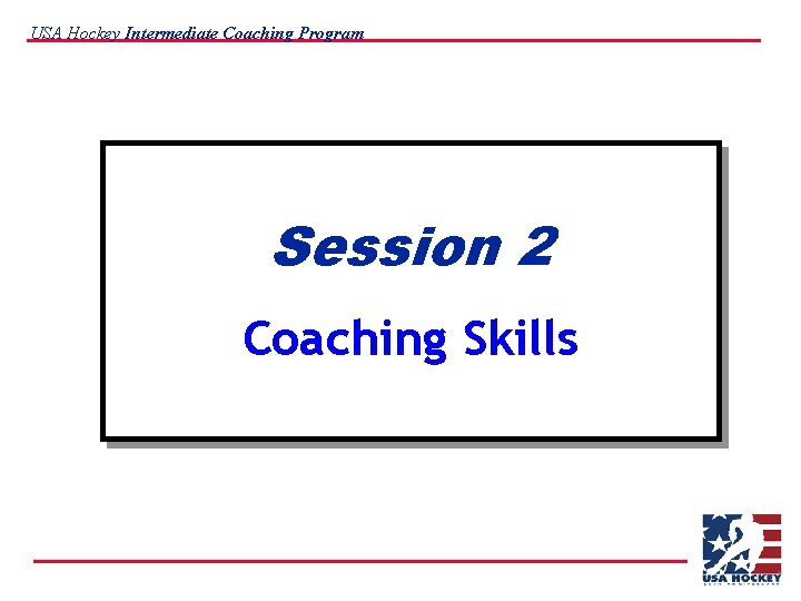 USA Hockey Intermediate Coaching Program Session 2 Coaching Skills 