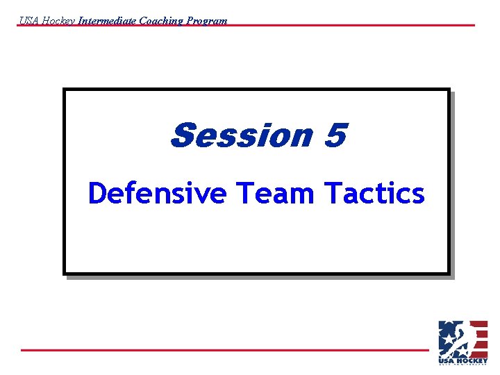 USA Hockey Intermediate Coaching Program Session 5 Defensive Team Tactics 